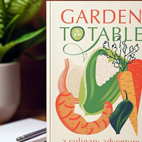 Garden To Table - A culinary adventure book