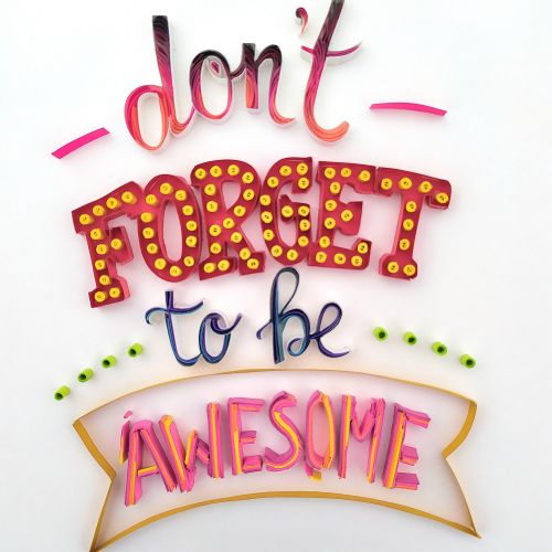 Paper quilling art of quote 'don't FORGET to be AWESOME' by Glimpsecraft