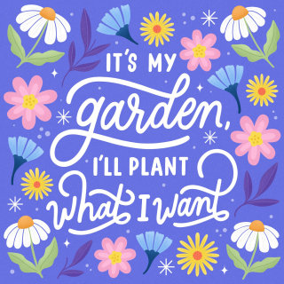"It's My Garden I'll Plant What I Want" botanical lettering
