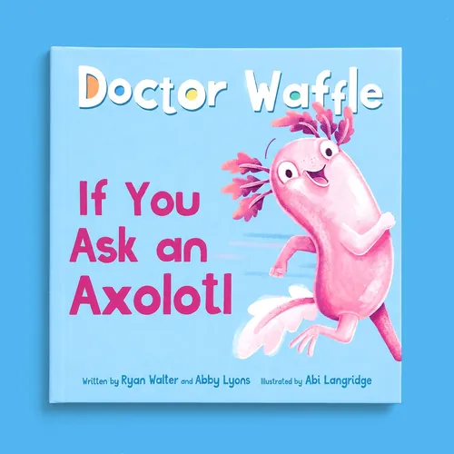 Book cover of Doctor Waffle If You Ask an Axolotl with pink axolotl by Paperface