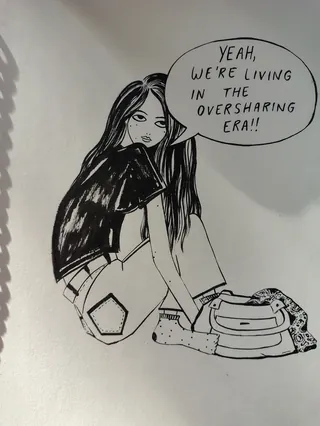 Black and white drawing of girl saying 'Yeah, we're living in the oversharing era' by Nadia Flower