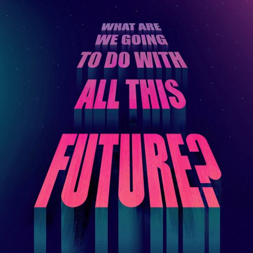 Typographic artwork asking “What are we going to do with all this future?”